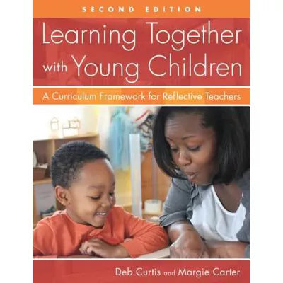 Learning Together with Young Children, Second Edition : A Curriculum Framework for Reflective Teachers